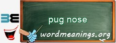 WordMeaning blackboard for pug nose